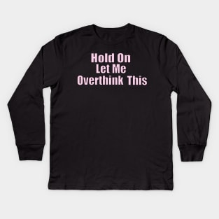 Hold On Let Me Overthink This Kids Long Sleeve T-Shirt